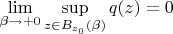 $\lim\limits_{\beta\to+0}\sup\limits_{z\in B_{z_0}(\beta)}}q(z)=0$