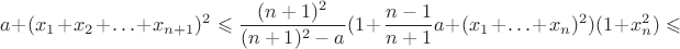 $$a+(x_1+x_2+\ldots+x_{n+1})^2\leqslant\frac{(n+1)^2}{(n+1)^2-a}(1+\frac{n-1}{n+1}a+(x_1+\ldots+x_n)^2)(1+x_n^2)\leqslant$$