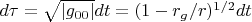 $d\tau=\sqrt{|g_{00}|}dt=(1-r_g/r)^{1/2}dt$