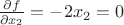 $\frac{\partial f}{\partial x_2} = -2x_2 = 0  $