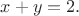 $x+y=2.$