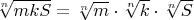 $\sqrt[n]{mkS}= \sqrt[n]{m}\cdot\sqrt[n]{k}\cdot\sqrt[n]{S}$