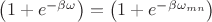 $\left(  1 + e^{-\beta\omega}  \right) = \left(  1 + e^{-\beta\omega_{mn}}  \right)$