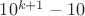 $10^{k+1}-10$