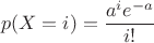 $$p(X=i)=\frac {a ^i e^ {-a}} {i!}$$