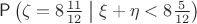 $\mathsf P\left(\zeta = 8\frac{11}{12}\bigm|\xi+\eta<8\frac{5}{12}\right)$