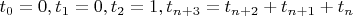 $t_0 = 0, t_1 = 0, t_2 = 1, t_{n + 3} = t_{n + 2} + t_{n + 1} + t_n$