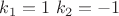 $k_1=1$     $ k_2=-1$