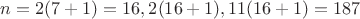 $n=2(7+1)=16, 2(16+1), 11(16+1)=187$