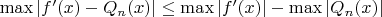 $\max|f'(x)-Q_n(x)| \leq \max|f'(x)|-\max|Q_n(x)|$