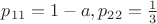 $p_{11}=1-a,p_{22}=\frac{1}{3}$