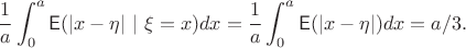 $$
\frac{1}{a}\int_0^a \mathsf E(|x-\eta|~|~\xi=x)dx=\frac{1}{a}\int_0^a \mathsf E(|x-\eta|)dx=a/3.
$$