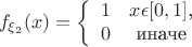 $$\[f_{\xi_2}(x)=\left\{\begin{array}{11} 1 & x\epsilon [0,1]\textrm{,}\\ 0 & \textrm{иначе} \end $$