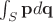 $\int_{S} \mathbf{p} d\mathbf{q}$ $\int_{S} \mathbf{p} d\mathbf{q}$