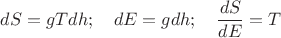 $$dS=gTdh;\ \ \ dE=gdh;\ \ \ \frac{dS}{dE}=T$$