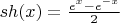 $ sh(x)=\frac{e^x-e^{-x}}{2} $