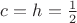 $c=h=\frac12$