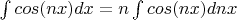 \int cos(nx) dx= n \int cos(nx) dnx