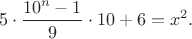 $$
5 \cdot \frac{10^n-1}{9} \cdot 10+6=x^2.
$$