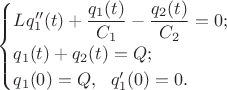 $\begin{cases}Lq_1''(t)+\dfrac{q_1(t)}{C_1}-\dfrac{q_2(t)}{C_2}=0; \\ q_1(t)+q_2(t)=Q; \\ q_1(0)=Q,\ \ q_1'(0)=0.\end{cases}$