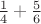 $\frac{1}{4} + \frac{5}{6}$