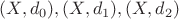 $(X,d_0) , (X,d_1) , (X,d_2)$