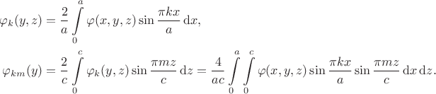 $$\begin{align*}
	\varphi_k(y, z) &= \dfrac{2}{a} \int \limits_0^a \varphi(x, y, z) \sin \dfrac{\pi k x}{a} \, \mathrm d x, \\ \varphi_{km}(y) &= \dfrac{2}{c} \int \limits_0^c \varphi_k(y, z) \sin \dfrac{\pi m z}{c} \, \mathrm d z = \dfrac{4}{ac} \int \limits_0^a \int \limits_0^c \varphi(x, y, z) \sin \dfrac{\pi k x}{a} \sin \dfrac{\pi m z}{c} \, \mathrm d x \, \mathrm d z.
	\end{align*}$$