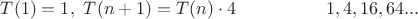 $T(1)=1,\ T(n+1)=T(n)\cdot 4 \hspace{50pt}    1,4,16,64...$