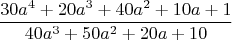 $$\frac{30a^4+20a^3+40a^2+10a+1}{40a^3+50a^2+20a+10}$$