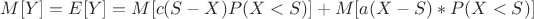 $M[Y]=E[Y]=M[c(S-X)P(X<S)] + M[a(X-S)*P(X<S)] $