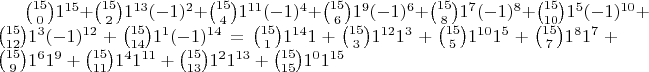 $\binom{15}{0}1^{15}+\binom{15}{2}1^{13}(-1)^{2}+\binom{15}{4}1^{11}(-1)^{4}+\binom{15}{6}1^{9}(-1)^{6}+\binom{15}{8}1^{7}(-1)^{8}+\binom{15}{10}1^{5}(-1)^{10}+\binom{15}{12}1^{3}(-1)^{12}+\binom{15}{14}1^{1}(-1)^{14}=\binom{15}{1}1^{14}1+\binom{15}{3}1^{12}1^{3}+\binom{15}{5}1^{10}1^{5}+\binom{15}{7}1^{8}1^{7}+\binom{15}{9}1^{6}1^{9}+\binom{15}{11}1^{4}1^{11}+\binom{15}{13}1^{2}1^{13}+\binom{15}{15}1^{0}1^{15}$