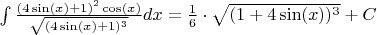 $\int \frac{(4 \sin(x)+1)^2 \cos(x)}{\sqrt{(4 \sin(x)+1)^3}} dx =  \frac{1}{6} \cdot \sqrt{(1+4\sin(x))^3} + C $