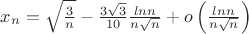 $x_{n}=\sqrt{\frac{3}{n}}-\frac{3\sqrt{3}}{10} \frac{ln n}{n \sqrt{n}}+o\left( \frac{ln n}{n \sqrt{n}} \right)  $