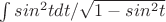 \int sin^{2}tdt/\sqrt{1-sin^{2}t}