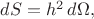 $dS = h^2\, d\Omega,$