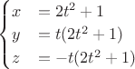$
\begin{cases}
x & =2t^2+1\\
y & = t(2t^2+1)\\
z & = -t(2t^2+1)
\end{cases}
$