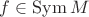 $f\in{\rm Sym}\, M$