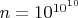 $n = 10^{10^{10}}$