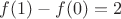 $f(1)-f(0)=2$
