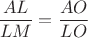 $\dfrac{AL}{LM}=\dfrac{AO}{LO}$