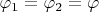 $\varphi_1=\varphi_2=\varphi $