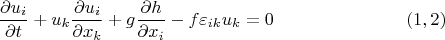 $$\frac{\partial u_i}{\partial t}+u_k\frac{\partial u_i}{\partial x_k}+g\frac{\partial h}{\partial x_i}-f\varepsilon_{ik}u_k=0\eqno(1,2)$$