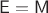 $\mathsf E=\mathsf M\ $