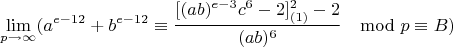$$\lim\limits_{p \rightarrow \infty}(a^{e-12}+b^{e-12}\equiv \frac{[(ab)^{e-3}c^6-2]^2_{(1)}-2}{(ab)^6}\mod p\equiv B)$$