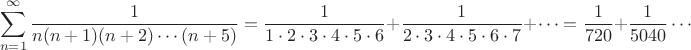 $$\sum\limits_{n = 1}^{\infty}\frac{1}{n(n+1)(n+2)\cdots(n+5)}=\frac{1}{1\cdot2\cdot3\cdot4\cdot5\cdot6}+\frac{1}{2\cdot3\cdot4\cdot5\cdot6\cdot7}+\cdots=\frac{1}{720}+\frac{1}{5040}\cdots$$