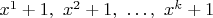 $x^1 + 1,\ x^2 + 1,\ \dots,\ x^k+1$
