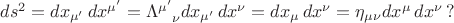 $ds^2=dx_{\mu'}\, dx^{\mu'}=\Lambda_{\hphantom{\mu'}\nu}^{\mu'}dx_{\mu'}\, dx^\nu=dx_\mu \, dx^\nu=\eta_{\mu \nu}dx^\mu \, dx^\nu \, ?$