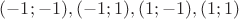 $(-1;-1), (-1;1), (1;-1), (1;1)$