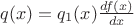 $q(x)=q_1(x) \frac{df(x)}{dx}$