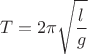 $$\[T = 2\pi \sqrt {\frac{l}{g}} \]$$